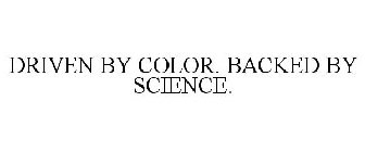 DRIVEN BY COLOR. BACKED BY SCIENCE.