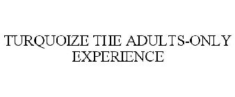 TURQUOIZE THE ADULTS-ONLY EXPERIENCE