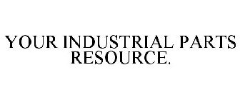 YOUR INDUSTRIAL PARTS RESOURCE.