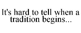IT'S HARD TO TELL WHEN A TRADITION BEGINS...