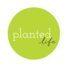 PLANTED LIFE