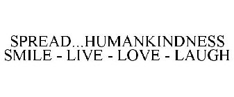 SPREAD...HUMANKINDNESS SMILE - LIVE - LOVE - LAUGH