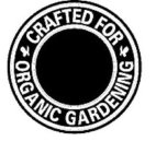 CRAFTED FOR ORGANIC GARDENING