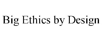 BIG ETHICS BY DESIGN