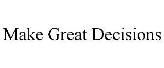 MAKE GREAT DECISIONS