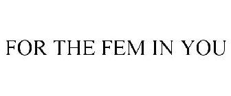 FOR THE FEM IN YOU