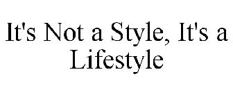 IT'S NOT A STYLE, IT'S A LIFESTYLE