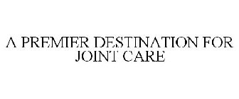 A PREMIER DESTINATION FOR JOINT CARE