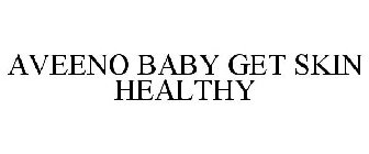 AVEENO BABY GET SKIN HEALTHY