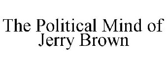 THE POLITICAL MIND OF JERRY BROWN