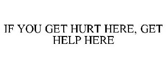 IF YOU GET HURT HERE, GET HELP HERE