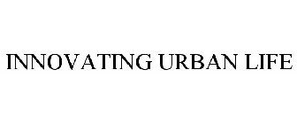 INNOVATING URBAN LIFE