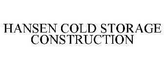 HANSEN COLD STORAGE CONSTRUCTION