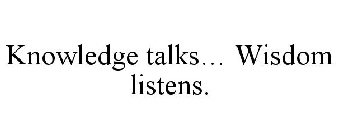 KNOWLEDGE TALKS... WISDOM LISTENS.