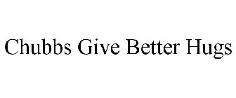 CHUBBS GIVE BETTER HUGS