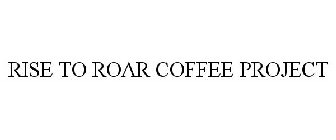 RISE TO ROAR COFFEE PROJECT