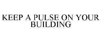 KEEP A PULSE ON YOUR BUILDING