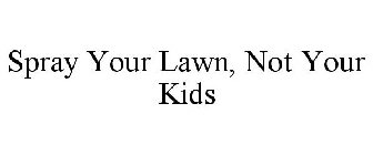 SPRAY YOUR LAWN, NOT YOUR KIDS