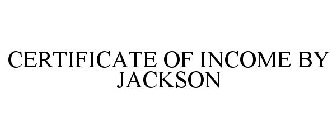 CERTIFICATE OF INCOME BY JACKSON