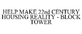 HELP MAKE 22ND CENTURY HOUSING REALITY - BLOCK TOWER