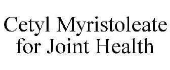CETYL MYRISTOLEATE FOR JOINT HEALTH