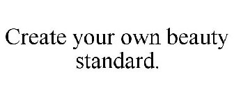CREATE YOUR OWN BEAUTY STANDARD.