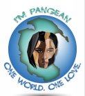 I'M PANGEAN, ONE WORLD, ONE LOVE AND/OR I WAS HERE FIRST AND/OR A UNITED STATE