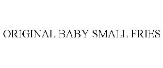 ORIGINAL BABY SMALL FRIES