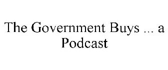 THE GOVERNMENT BUYS ... A PODCAST
