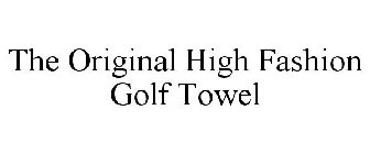 THE ORIGINAL HIGH FASHION GOLF TOWEL