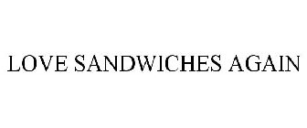 LOVE SANDWICHES AGAIN