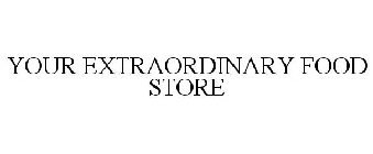 YOUR EXTRAORDINARY FOOD STORE