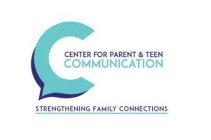C CENTER FOR PARENT & TEEN COMMUNICATION STRENGTHENING FAMILY CONNECTIONS