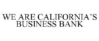 WE ARE CALIFORNIA'S BUSINESS BANK