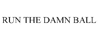 RUN THE DAMN BALL