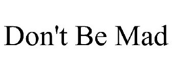 DON'T BE MAD