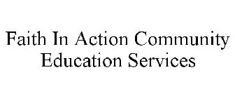FAITH IN ACTION COMMUNITY EDUCATION SERVICES
