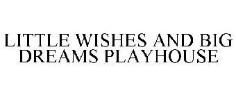 LITTLE WISHES AND BIG DREAMS PLAYHOUSE