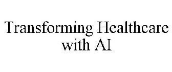 TRANSFORMING HEALTHCARE WITH AI