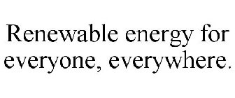 RENEWABLE ENERGY FOR EVERYONE, EVERYWHERE.