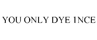 YOU ONLY DYE 1NCE