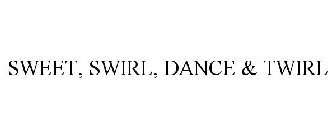 SWEET, SWIRL, DANCE & TWIRL