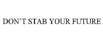 DON'T STAB YOUR FUTURE