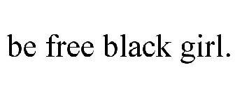 BE FREE BLACK GIRL.