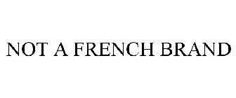 NOT A FRENCH BRAND