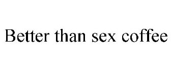 BETTER THAN SEX COFFEE