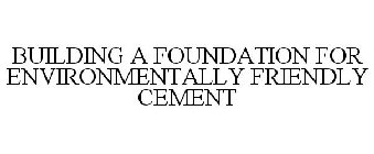 BUILDING A FOUNDATION FOR ENVIRONMENTALLY FRIENDLY CEMENT