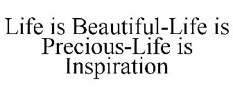 LIFE IS BEAUTIFUL-LIFE IS PRECIOUS-LIFE IS INSPIRATION