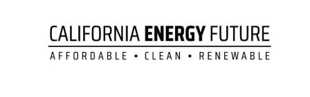 CALIFORNIA ENERGY FUTURE AFFORDABLE CLEAN RENEWABLE