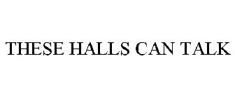 THESE HALLS CAN TALK